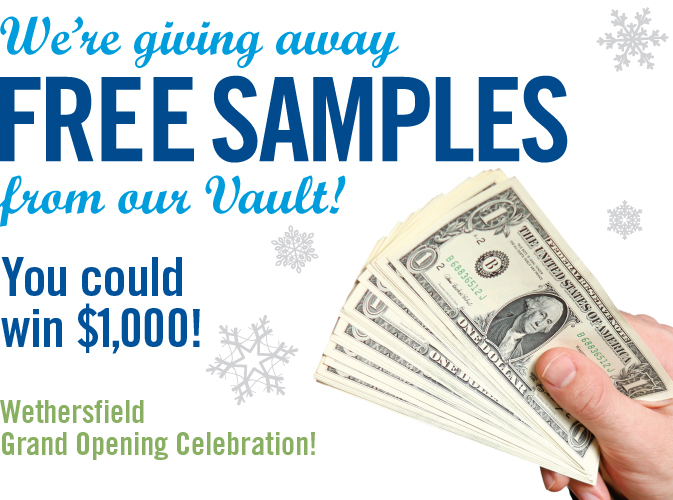 We're giving away FREE SAMPLES from our Vault! You could win $1,000. Wethersfield Grand Opening Celebration!