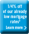 1/4% off of our already low mortgage rates